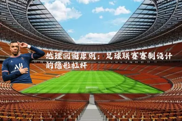 地理回避原则：足球联赛赛制设计的隐形杠杆