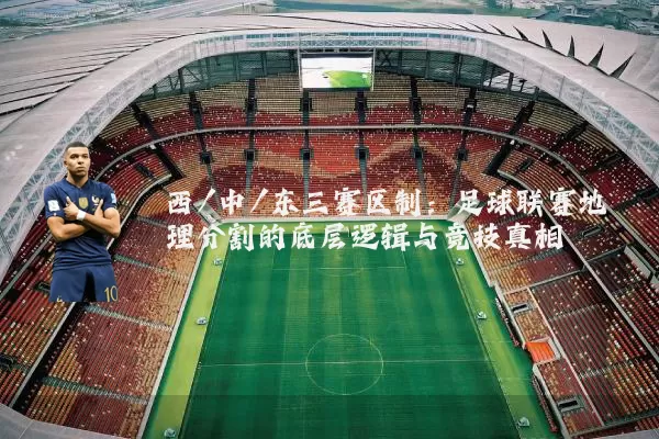 西/中/东三赛区制:足球联赛地理分割的底层逻辑与竞技真相