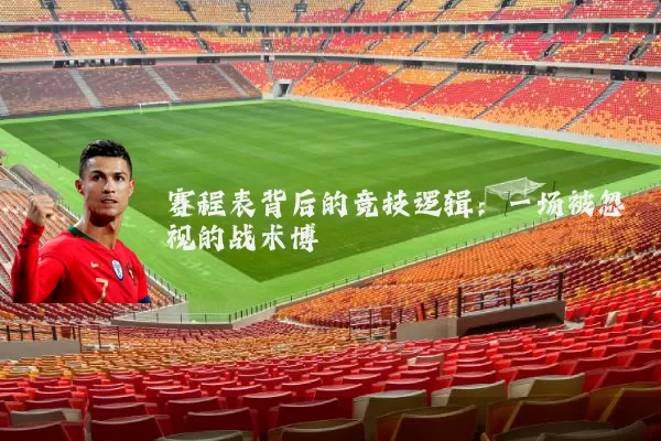 赛程表背后的竞技逻辑：一场被忽视的战术博弈