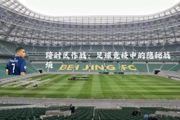 跨时区作战：足球竞技中的隐秘战场