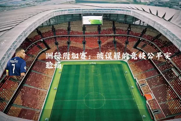 洲际附加赛：被误解的竞技公平实验场