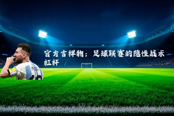 官方吉祥物：足球联赛的隐性战术杠杆