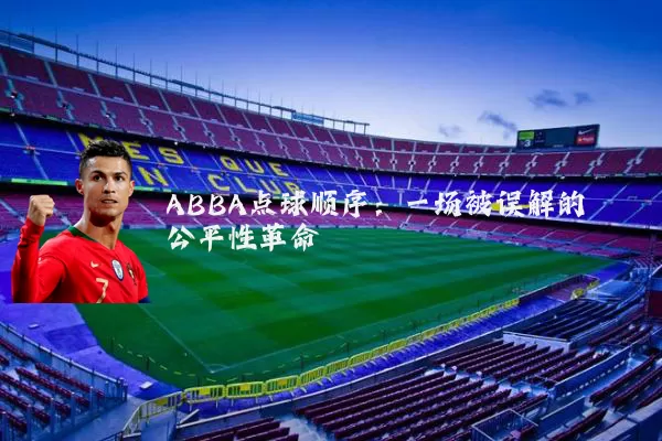 ABBA点球顺序：一场被误解的公平性革命