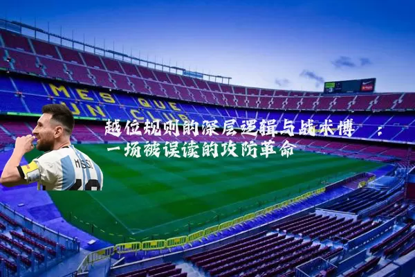 越位规则的深层逻辑与战术博弈：一场被误读的攻防革命