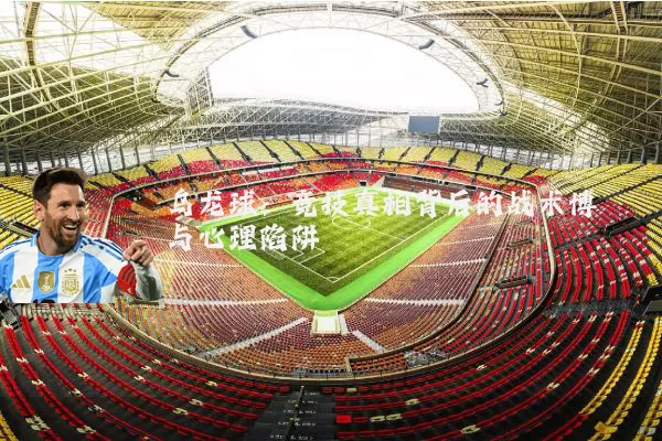 乌龙球：竞技真相背后的战术博弈与心理陷阱