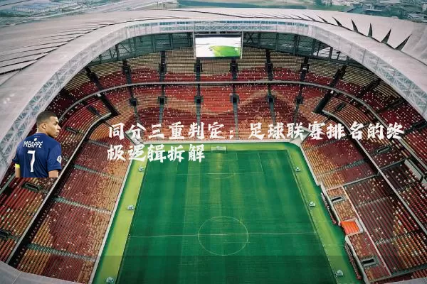 同分三重判定：足球联赛排名的终极逻辑拆解