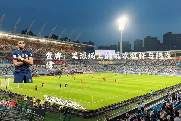 黄牌:足球场上的战术杠杆与隐性博弈