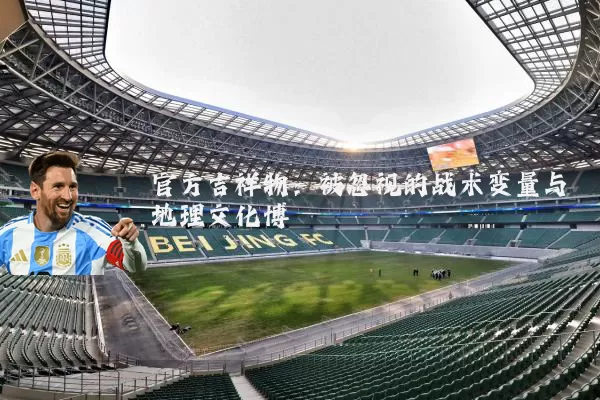 官方吉祥物:被忽视的战术变量与地理文化博弈